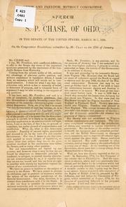 Cover of: Union and freedom, without compromise.: Speech of S. P. Chase, of Ohio, in the Senate of the United States, March 26-7, 1850, on the compromise resolutions submitted by Mr. Clay on the 25th of January.