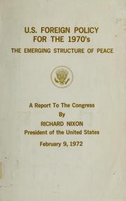 Cover of: U.S. foreign policy for the 1970's: the emerging structure of peace: a report to the Congress by Richard Nixon, President of the United States, February 9, 1972.