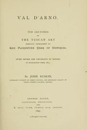 Cover of: Val d'Arno, ten lectures on the Tuscan art directly antecedent to the Florentine year of victories.: Given before the University of Oxford in Michaelmas term, 1873.