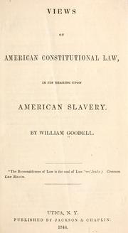 Views of American constitutional law, in its bearing upon American slavery by Goodell, William