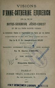 Cover of: Visions d'Anne-Catherine Emmerich sur la vie de Notre-Seigneur Jésus-Christ et de la très Sainte Vierge: la douloureuse Passion et l'établissement de l'Eglise par les Apôtres, coordonnées en un seul tout, selon l'ordre des faits