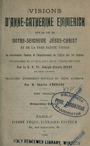 Cover of: Visions d'Anne-Catherine Emmerich sur la vie de Notre-Seigneur Jésus-Christ et de la très Sainte Vierge: la douloureuse Passion et l'établissement de l'Eglise par les Apôtres, coordonnées en un seul tout, selon l'ordre des faits