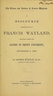 Cover of: The virtues and services of Francis Wayland: A discourse commemorative of Francis Wayland, delivered before the alumni of Brown university, September 4, 1866