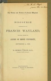 Cover of: The virtues and services of Francis Wayland: A discourse commemorative of Francis Wayland, delivered before the alumni of Brown university, September 4, 1866