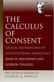 Cover of: The Calculus of Consent: Logical Foundations of Constitutional Democracy (Tullock, Gordon. Selections. V. 2.)