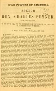 Cover of: War powers of Congress.: Speech of Hon. Charles Sumner, of Massachusetts, on the House bills for the confiscation of property and the liberation of slaves belonging to rebels
