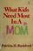 Cover of: What kids need most in a mom