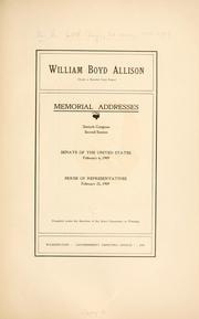 Cover of: William Boyd Allison (late a senator from Iowa) Memorial addresses, Sixtieth Congress, second session.: Senate of the United States, February 6, 1909.