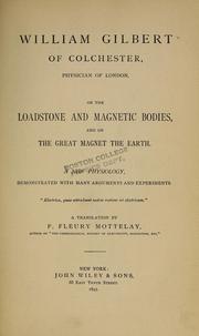 Cover of: William Gilbert of Colchester, physician of London: On the loadstone and magnetic bodies and on the great magnet the earth. A new physiology, demonstrated with many arguments and experiments ...