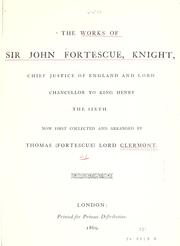 Cover of: The works of Sir John Fortescue, Knight, Chief Justice of England and Lord Chancellor to King Henry the Sixth