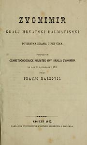 Cover of: Zvonimir, kralj hrvatski dalmatinski: poviestna drama. Povodom osamstogodisnjice krunitbe hrv. kralja Zvonimira na dan 9. listopada 1876.