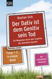 Cover of: Der Dativ ist dem Genitiv sein Tod: Ein Wegweiser durch den Irrgarten der deutschen Sprache Folge 1-3