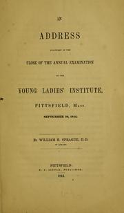 Cover of: An address delivered at the close of the annual examination of the Young ladies institute by William B. Sprague