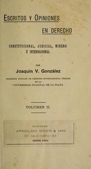 Cover of: Escritos y opiniones en derecho constitucional, judicial, minero é internacional by Joaquín Víctor González