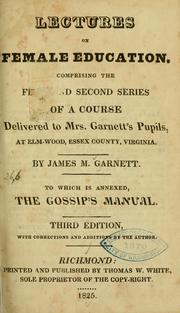 Cover of: Lectures on female education, comprising the first and second series of a course delivered to Mrs. Garnett's pupils, at Elm-wood, Essex County, Virginia by James Mercer Garnett