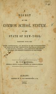 Cover of: A digest of the common school system of the state of New-York: together with the forms, instructions, and decisions of the superintendent : an abstract of the various local provisions applicable to the several cities &c., and a sketch of the origin, progress, and present condition of the system