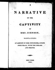 Cover of: A narrative of the captivity of Mrs. Johnson: containing an account of her sufferings, during four years, with the Indians and French