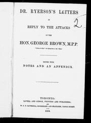 Dr. Ryerson's letters in reply to the attacks of the Hon. George Brown, M.P.P., "editor-in-chief" and proprietor of the 'Globe' by Egerton Ryerson