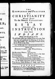 Cover of: The knowledge and practice of Christianity made easy to the meanest capacities, or, An essay towards an instruction for the Indians by Wilson, Thomas