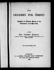 Cover of: The children for Christ: thoughts for Christian parents on the consecration of the home life