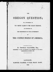 The Oregon question, or, A statement of the British claims to the Oregon territory by Falconer, Thomas