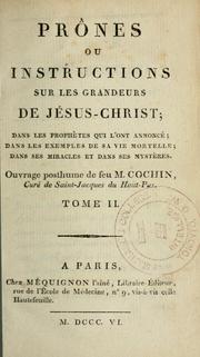 Cover of: Prônes, ou, Instructions sur les grandeurs de Jésus-Christ: dans les prophetes quo l'ont annonce, dans les exemples de sa vie mortelle, dans ses miracles et dans ses mysteres ; ouvrage posthume de feu M. Cochin