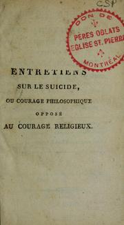 Cover of: Entretiens sur le suicide, ou, Courage philosophique opposé au courage religieux, et réfutation des principes de Jean-Jacques Rousseau, de Montesquieu, de madame de Staël, etc., en faveur du suicide