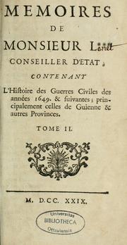Cover of: Mémoires de monsieur L*** conseiller d'état: contenant l'histoire des guerres civiles des année 1649 & suivantes, principalement celles de Guienne & autres provinces