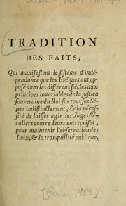 Cover of: Tradition des faits, qui manifestent le sistème d'indépendance que les évêques ont opposé dans les différens siècles aux principes invariables de la justice souveraine du roi sur tous ses sujets indistinctement ; & la nécessité de laisser agir les juges séculiers contre leurs entrepises, pour maintenir l'observation des loix, & la tranquilité publique by Henri Philippe Chauvelin