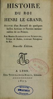 Cover of: Histoire du roi Henri le Grand: suivie d'un recueil de quelques belles actions et paroles mémorables de ce prince