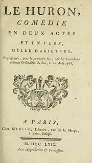 Cover of: Le Huron: comédie en deux actes, et en vers, mêlée d'ariettes : représentée, pour la première fois, par les Comédiens italiens ordinaires du roi, le 20 août 1768