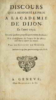 Cover of: Discours qui a remporté le prix a l'Academie de Dijon.  En l'année 1750: Sur cette question proposée par la même Académie: Si le rétablissement des sciences & des arts a contribué à épurer les moeurs