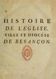 Cover of: Histoire de l'eglise, ville et diocése de Besançon, qui comprend la suite des prélats de cette métropole depuis la fin du second siécle, leur vie, leurs actions