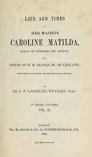Cover of: Life and times of Her Majesty Caroline Matilda, Queen of Denmark and Norway, and sister of H.M. George III. of England, from family documents and private state archives: By Sir C.F. Lascelles Wraxall, Bart