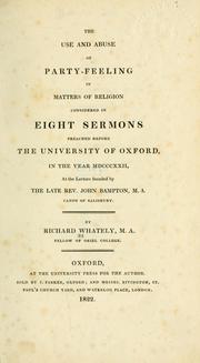 Cover of: The use and abuse of party-feeling in matters of religion: considered in eight sermons preached before the University of Oxford, in the year MDCCCXXII, at the lecture founded by the late Rev. John Bampton.