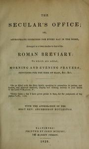 Cover of: The secular's office, or, Appropriate exercises for every day in the week arranged in a form similar to that of the Roman Breviary by Charles I. White