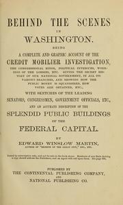 Cover of: Behind the scenes in Washington: being a complete and graphic account of the Credit Mobilier investigation, the congressional rings, political intrigues, working of the lobbies, with sketches of the leading senators, congressmen, government officials, etc., and an accurate description of the splendid public buildings of the federal capital