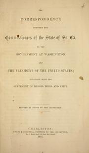 Cover of: The correspondence between the commissioners of the state of So. Ca. to the government at Washington and the President of the United States by South Carolina. Commission to Negotiate with the Government of the United States