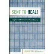 Cover of: Sent to Heal! - Emergence and Development of Medical Missions
