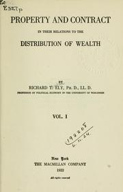 Cover of: Property and contract in their relations to the distribution of wealth by Richard Theodore Ely