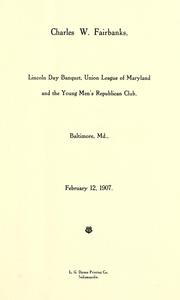 Cover of: Vice-President Fairbanks: Lincoln Day banquet, Union League of Maryland and the Young Men's Republican Club, Baltimore, Md., February 12, 1907.