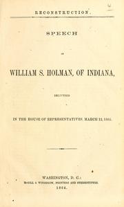 Cover of: Reconstruction: Speech of William S. Holman, of Indiana, delivered in the House of Representatives, March 12, 1864