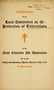 Cover of: Conference of the local committees on the prevention of tuberculosis of the State charities aid association, to be held Friday and Saturday, March 18th and 19th, 1910 at Albany, N.Y.