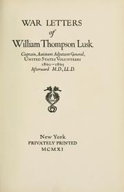 Cover of: War letters of William Thompson Lusk: captain, assistant adjutant-general, United States Volunteers 1861-1863, afterward M.D., LL. D.