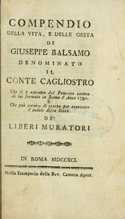 Cover of: Compendio della vita, e delle gesta di Giuseppe Balsamo, denominato il conte Cagliostro, che si è estratto dal processo contro di lui formato in Roma l'anno 1790: E che può servire di scorta per conoscere l'indole della setta de' Liberi muratori