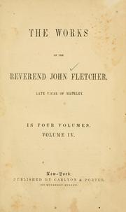 Cover of: Works of the Reverend John Fletcher, late Vicar of Madeley