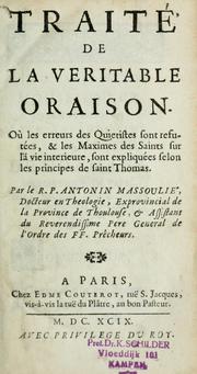 Cover of: Traité de la veritable oraison, oú, Les erreurs des Quietistes sont refutées, & les maximes des saints sur la vie interieure sont expliquées selon les principes de Saint Thomas by Antonin Massoulié