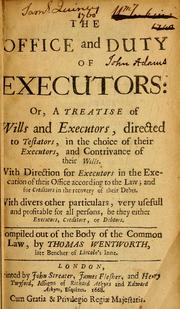 Cover of: The office and duty of executors: or, A treatise of wills and executors, directed to testators, in the choice of the executors, and contrivance of their wills. With the direction for execucors in the execution of their office according to the law ... be they either executors, creditors, or debtors