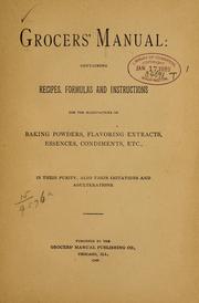 Cover of: Grocers' manual: containing recipes, formulas and instructions for the manufacture of baking powders, flavoring extracts, essences, condiments, etc., in their purity, also their imitations and adulterations