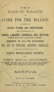 Cover of: The mine of wealth and guide for the million: containing the secret system and instructions for the manufacture of wines, liquors, cordials, and bitters, enabling every one to manufacture for himself: cookery in all its branches ...